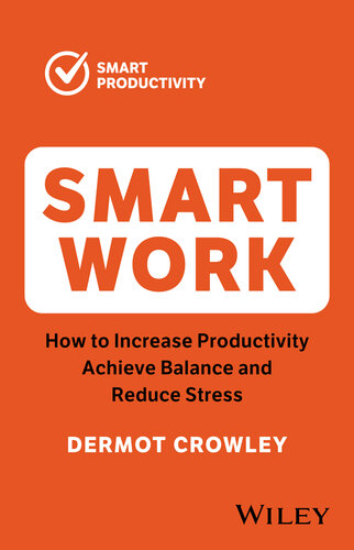 Smart Work: How to Increase Productivity, Achieve Balance and Reduce Stress