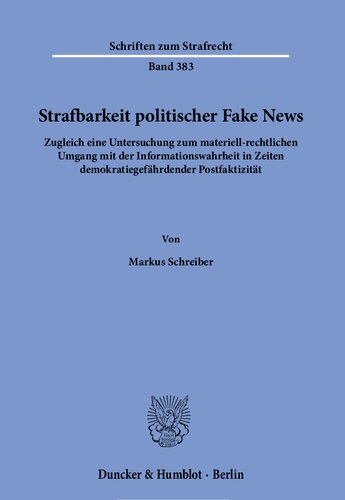 Strafbarkeit politischer Fake News. Zugleich eine Untersuchung zum materiell-rechtlichen Umgang mit der Informationswahrheit in Zeiten demokratiegefährdender Postfaktizität