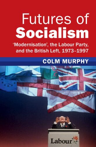 Futures of Socialism: ‘Modernisation', the Labour Party, and the British Left, 1973–1997