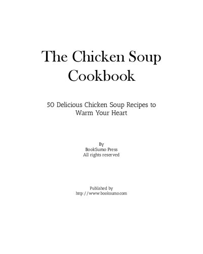 The Chicken Soup Cookbook: 50 Delicious Chicken Soup Recipes to Warm Your Heart