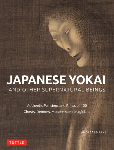 Japanese Yokai and Other Supernatural Beings: Authentic Paintings and Prints of 100 Ghosts, Demons, Monsters and Magicians