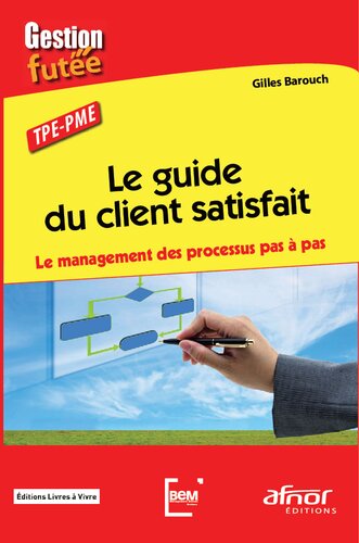 Le guide du client satisfait: Le management des processus pas à pas. TPE-PME