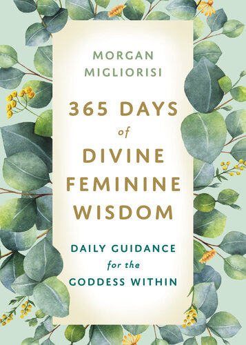 365 Days of Divine Feminine Wisdom: Daily Guidance for the Goddess Within