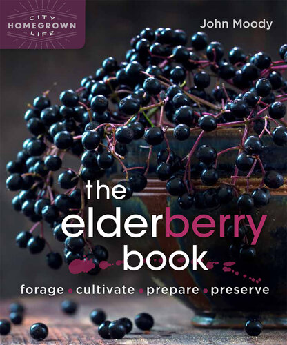 The Elderberry Book: Forage, Cultivate, Prepare, Preserve