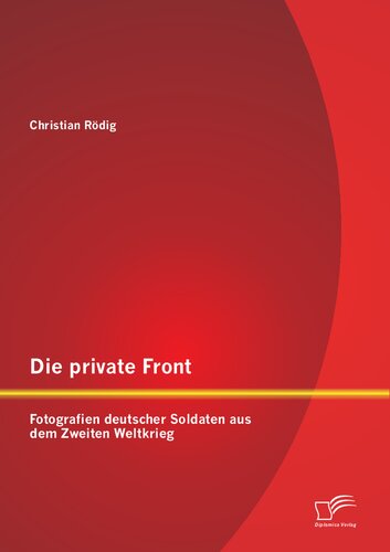 Die private Front: Fotografien deutscher Soldaten aus dem Zweiten Weltkrieg (German Edition)