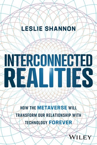 Interconnected Realities: How the Metaverse Will Transform Our Relationship to Technology Forever