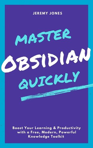 Master Obsidian Quickly - Boost Your Learning & Productivity With a Free, Modern, Powerful Knowledge Toolkit