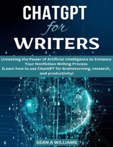 ChatGPT for Writers: : Unlocking the Power of Artificial Intelligence to Enhance Your Nonfiction Writing Process (Learn how to use ChatGPT for brainstorming, research and productivity)