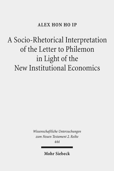 A Socio-Rhetorical Interpretation of the Letter to Philemon in Light of the New Institutional Economics: An Exhortation to Transform a Master-Slave ... Untersuchungen zum Neuen Testament 2. Reihe)