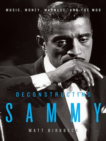 Deconstructing Sammy - Music, Money, Madness, and the Mob Hardcover