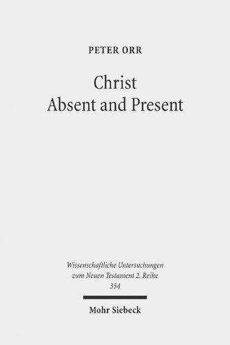 Christ Absent and Present: A Study in Pauline Christology (Wissenschaftliche Untersuchungen Zum Neuen Testament 2.Reihe)