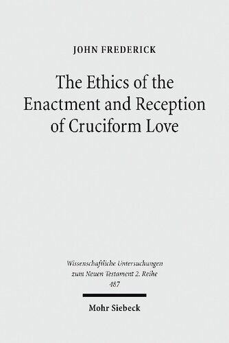 The Ethics of the Enactment and Reception of Cruciform Love: A Comparative Lexical, Conceptual, Exegetical, and Theological Study of Colossians ... ... Untersuchungen zum Neuen Testament 2. Reihe)