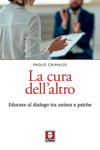 La cura dell'altro. Educare al dialogo tra anima e psiche