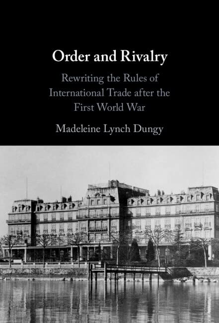 Order and Rivalry: Rewriting the Rules of International Trade after the First World War