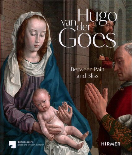 Hugo van der Goes. Between Pain and Bliss. Exhibition catalog of Berlin Gemäldegalerie