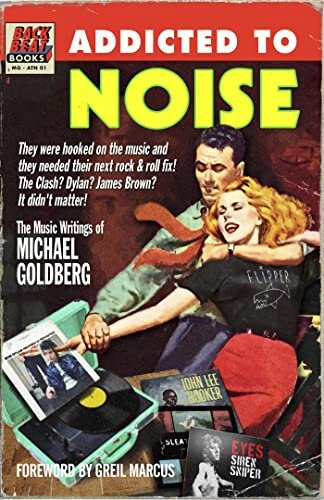 Addicted To Noise: The Music Writings of Michael Goldberg