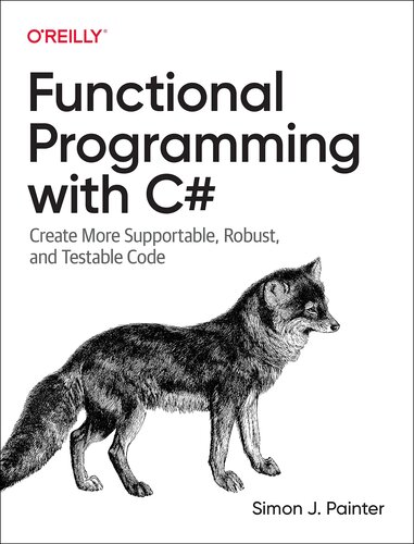 Functional Programming with C#: Create More Supportable, Robust, and Testable Code