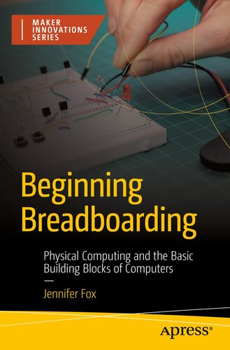 Beginning Breadboarding: Physical Computing and the Basic Building Blocks of Computers (The Maker Innovations)