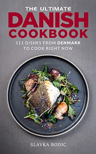 The Ultimate Danish Cookbook: 111 Dishes From Denmark To Cook Right Now (World Cuisines Book 47)