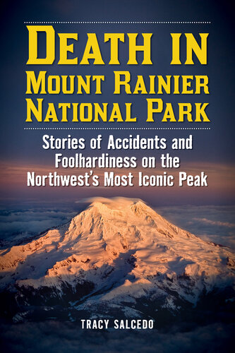 Death in Mount Rainier National Park: Stories of Accidents and Foolhardiness on the Northwest's Most Iconic Peak