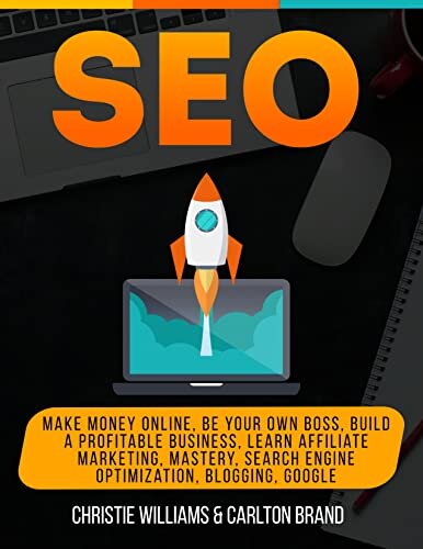 SEO: Make Money Online, Be Your Own Boss, Build a Profitable Business, Learn Affiliate Marketing, Mastery, Search Engine Optimization, Blogging, Google: Adwords Work From Home Algorithms