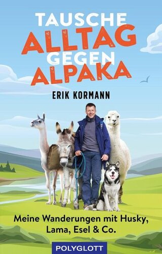 Tausche Alltag gegen Alpaka: Meine Wanderungen mit Husky, Lama, Esel & Co.