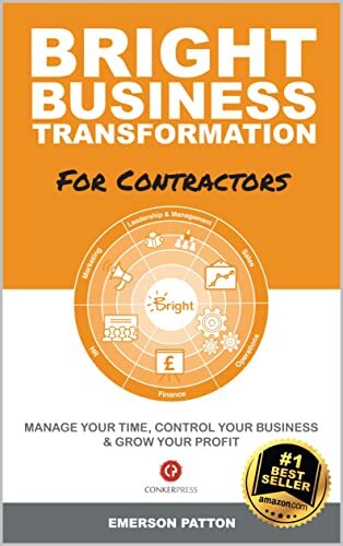 BRIGHT BUSINESS TRANSFORMATION - FOR CONTRACTORS: MANAGE YOUR TIME, CONTROL YOUR BUSINESS & GROW YOUR PROFIT