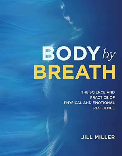 Body by Breath: The Science and Practice of Physical and Emotional Resilience