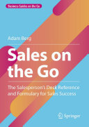 Sales on the Go: The Salesperson’s Desk Reference and Formulary for Sales Success