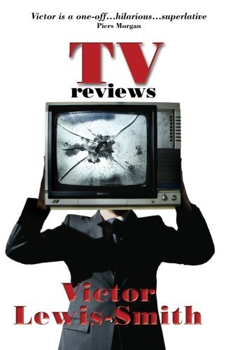 TV Reviews: Award-winning satirical television critic Victor Lewis-Smithâ€™s selection of his most hilarious and finest reviews from the London Evening ... responses to the reviews from celebrities.