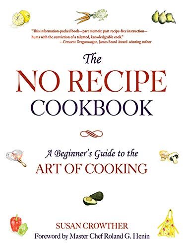 The No Recipe Cookbook: A Beginner's Guide to the Art of Cooking