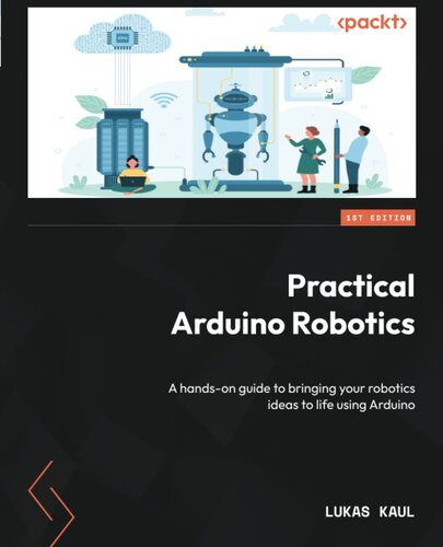 Practical Arduino Robotics: A hands-on guide to bringing your robotics ideas to life using Arduino