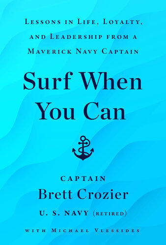 Surf When You Can: Lessons in Life, Loyalty, and Leadership from a Maverick Navy Captain