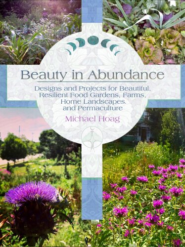 Beauty in Abundance: Designs and Projects for Beautiful, Resilient Food Gardens, Farms, Home Landscapes and Permaculture