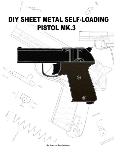 DIY Sheet Metal Self-Loading Pistol MK3 - Practical Scrap Metal Small Arms Volume 15