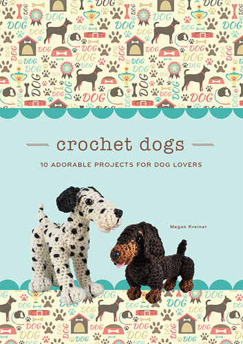 Crochet Dogs: 10 Adorable Projects for Dog Lovers