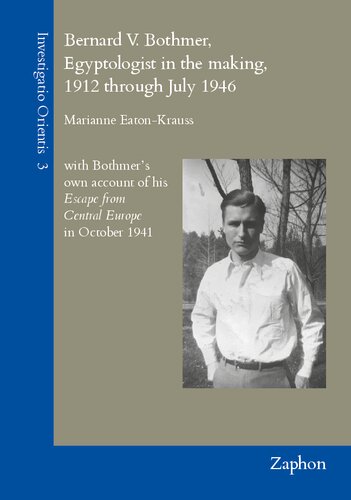 Bernard V. Bothmer, Egyptologist in the Making, 1912 Through July 1946: With Bothmer's Own Account of His Escape from Central Europe in October 1941