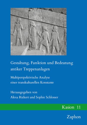 Gestaltung, Funktion Und Bedeutung Antiker Treppenanlagen: Multiperspektivische Analyse Einer Transkulturellen Konstante