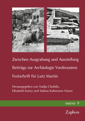 Zwischen Ausgrabung und Ausstellung: Beiträge zur Archäologie Vorderasiens. Festschrift für Lutz Martin