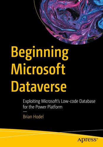 Beginning Microsoft Dataverse: Exploiting Microsoft’s Low-code Database for the Power Platform