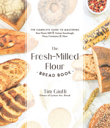 The Fresh-Milled Flour Bread Book: The Complete Guide to Mastering Your Home Mill for Artisan Sourdough, Pizza, Croissants and More