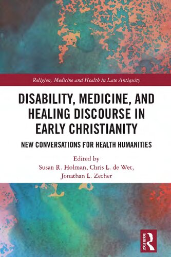 Disability, Medicine, and Healing Discourse in Early Christianity: New Conversations for Health Humanities (Religion, Medicine and Health in in Late Antiquity)