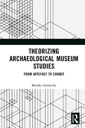 Theorizing Archaeological Museum Studies: From Artefact to Exhibit