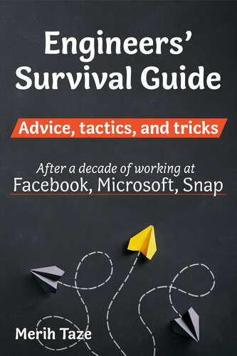 Engineers Survival Guide: Advice, tactics, and tricks After a decade of working at Facebook, Snapchat, and Microsoft