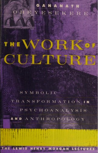 The Work of Culture: Symbolic Transformation in Psychoanalysis and Anthropology (Lewis Henry Morgan Lecture Series)