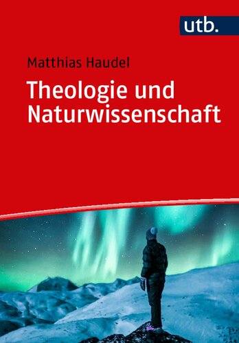 Theologie und Naturwissenschaft: zur Überwindung von Vorurteilen und zu ganzheitlicher Wirklichkeitserkenntnis