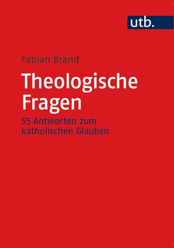 Theologische Fragen: 55 Antworten zum katholischen Glauben