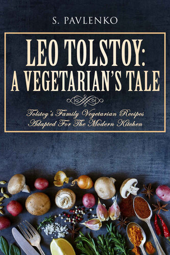 Leo Tolstoy: A Vegetarian’s Tale: Tolstoy’s Family Vegetarian Recipes Adapted For The Modern Kitchen