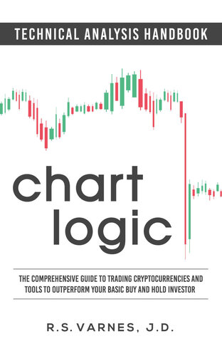 Chart Logic - Technical Analysis Handbook: The Comprehensive Guide to Trading Cryptocurrencies and Tools to Outperform Your Basic Buy and Hold Investor