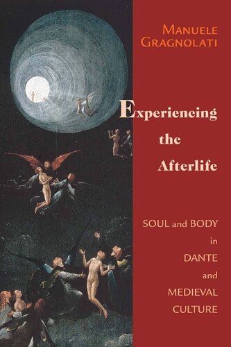 Experiencing the Afterlife: Soul and Body in Dante and Medieval Culture (William and Katherine Devers Series in Dante and Medieval Italian Literature)